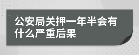 公安局关押一年半会有什么严重后果