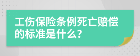 工伤保险条例死亡赔偿的标准是什么？