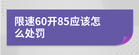 限速60开85应该怎么处罚