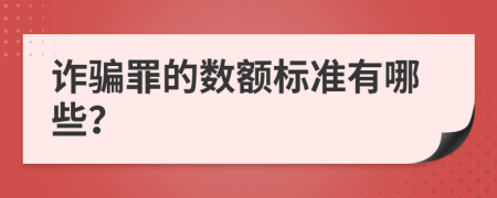 诈骗罪的数额标准有哪些？