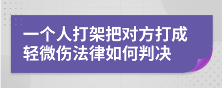 一个人打架把对方打成轻微伤法律如何判决