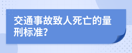 交通事故致人死亡的量刑标准？