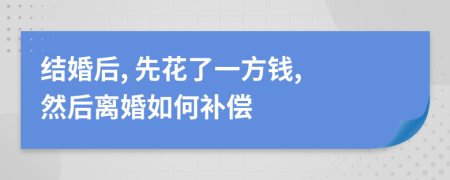 结婚后, 先花了一方钱, 然后离婚如何补偿