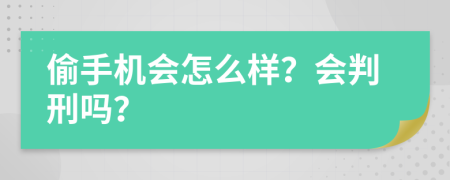 偷手机会怎么样？会判刑吗？