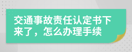 交通事故责任认定书下来了，怎么办理手续