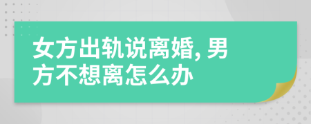 女方出轨说离婚, 男方不想离怎么办