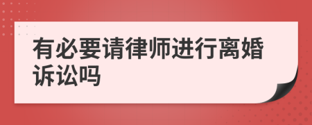 有必要请律师进行离婚诉讼吗