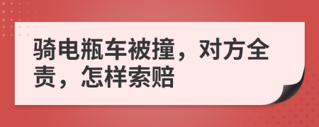 骑电瓶车被撞，对方全责，怎样索赔