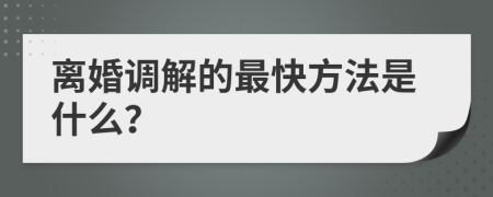 离婚调解的最快方法是什么？