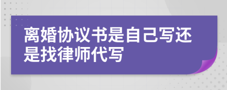 离婚协议书是自己写还是找律师代写