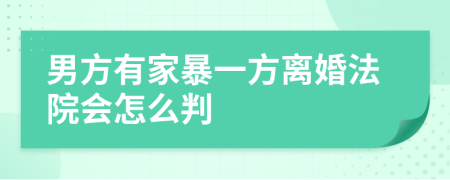 男方有家暴一方离婚法院会怎么判