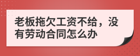 老板拖欠工资不给，没有劳动合同怎么办