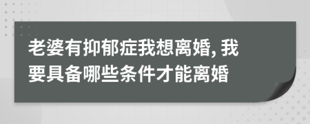 老婆有抑郁症我想离婚, 我要具备哪些条件才能离婚