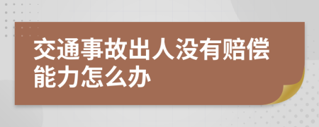 交通事故出人没有赔偿能力怎么办