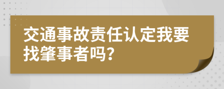 交通事故责任认定我要找肇事者吗？