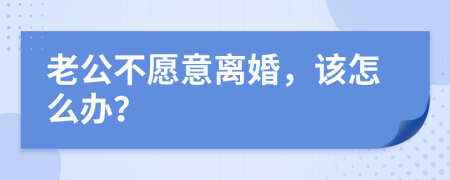 老公不愿意离婚，该怎么办？