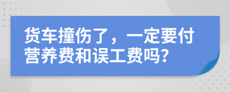 货车撞伤了，一定要付营养费和误工费吗？