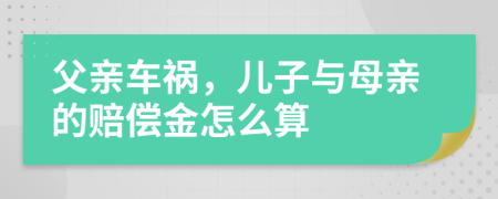 父亲车祸，儿子与母亲的赔偿金怎么算