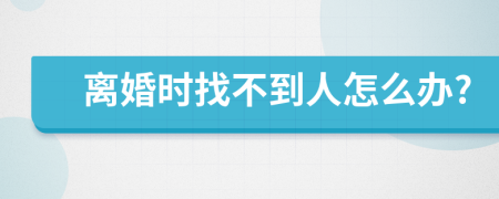 离婚时找不到人怎么办?