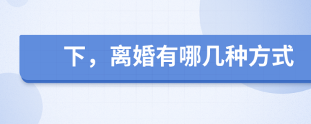 下，离婚有哪几种方式