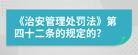 《治安管理处罚法》第四十二条的规定的?