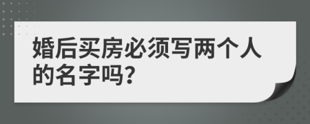 婚后买房必须写两个人的名字吗？