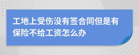 工地上受伤没有签合同但是有保险不给工资怎么办