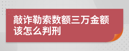 敲诈勒索数额三万金额该怎么判刑