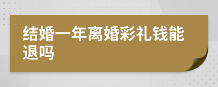 结婚一年离婚彩礼钱能退吗