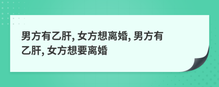 男方有乙肝, 女方想离婚, 男方有乙肝, 女方想要离婚