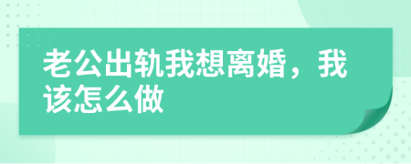 老公出轨我想离婚，我该怎么做