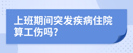 上班期间突发疾病住院算工伤吗?