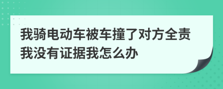 我骑电动车被车撞了对方全责我没有证据我怎么办