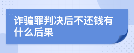 诈骗罪判决后不还钱有什么后果