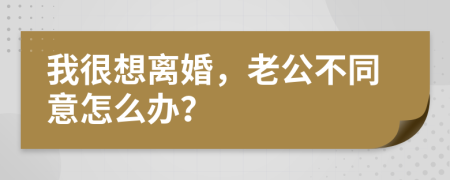 我很想离婚，老公不同意怎么办？