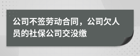 公司不签劳动合同，公司欠人员的社保公司交没缴