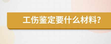 工伤鉴定要什么材料？