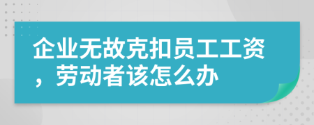 企业无故克扣员工工资，劳动者该怎么办