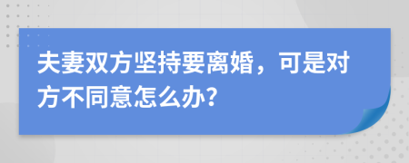 夫妻双方坚持要离婚，可是对方不同意怎么办？