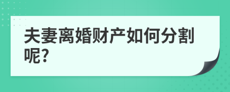 夫妻离婚财产如何分割呢?