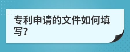 专利申请的文件如何填写？