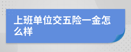 上班单位交五险一金怎么样