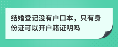 结婚登记没有户口本，只有身份证可以开户籍证明吗