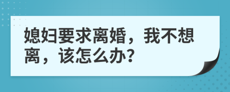 媳妇要求离婚，我不想离，该怎么办？