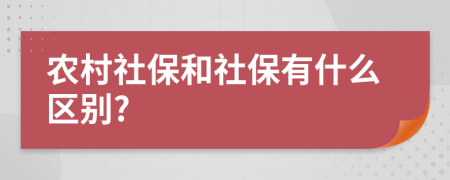 农村社保和社保有什么区别?