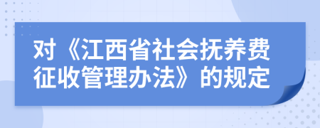 对《江西省社会抚养费征收管理办法》的规定