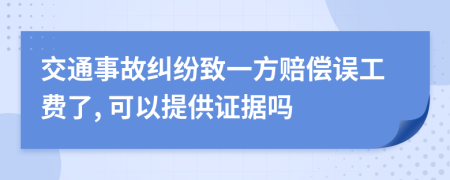 交通事故纠纷致一方赔偿误工费了, 可以提供证据吗