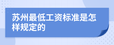 苏州最低工资标准是怎样规定的