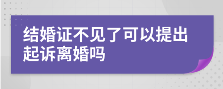 结婚证不见了可以提出起诉离婚吗