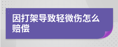 因打架导致轻微伤怎么赔偿